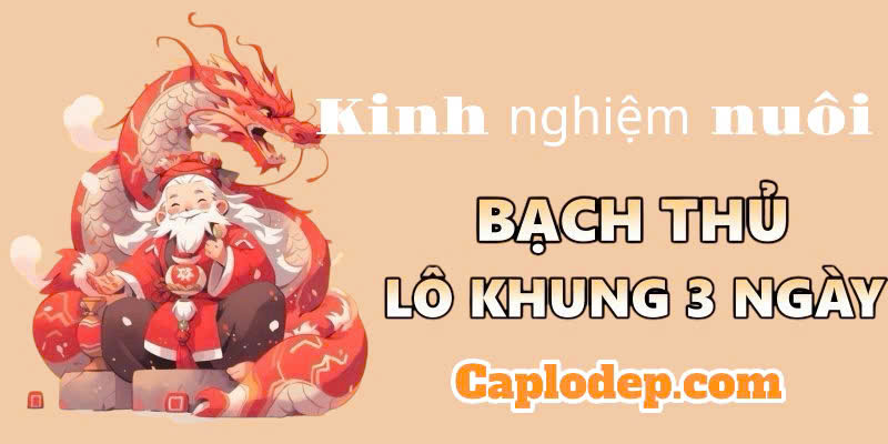 Hiểu Về kinh nghiệm nuôi lô Bạch Thủ Khung 3 Ngày